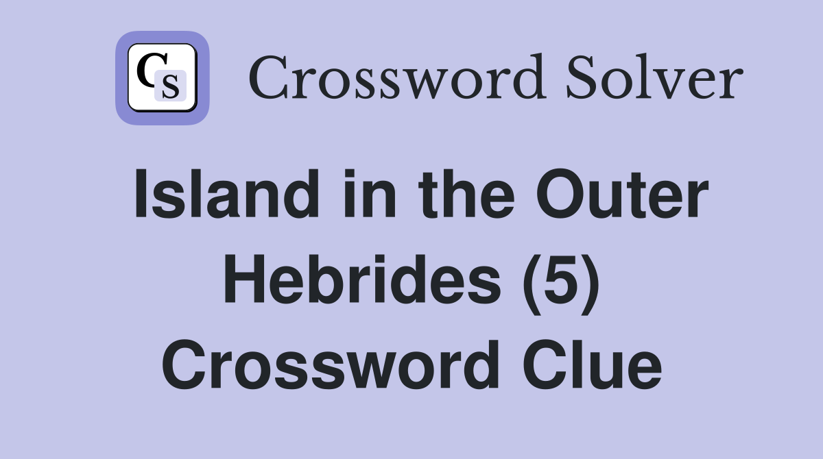 Island in the Outer Hebrides (5) Crossword Clue