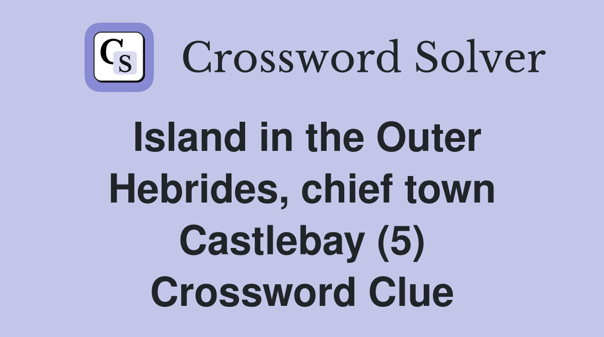 Island in the Outer Hebrides, chief town Castlebay (5) Crossword Clue
