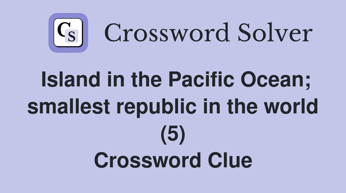 Island in the Pacific Ocean; smallest republic in the world (5) Crossword Clue