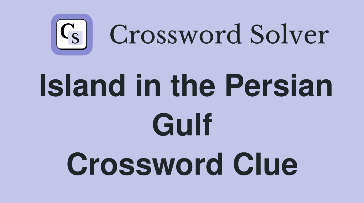 Island in the Persian Gulf Crossword Clue