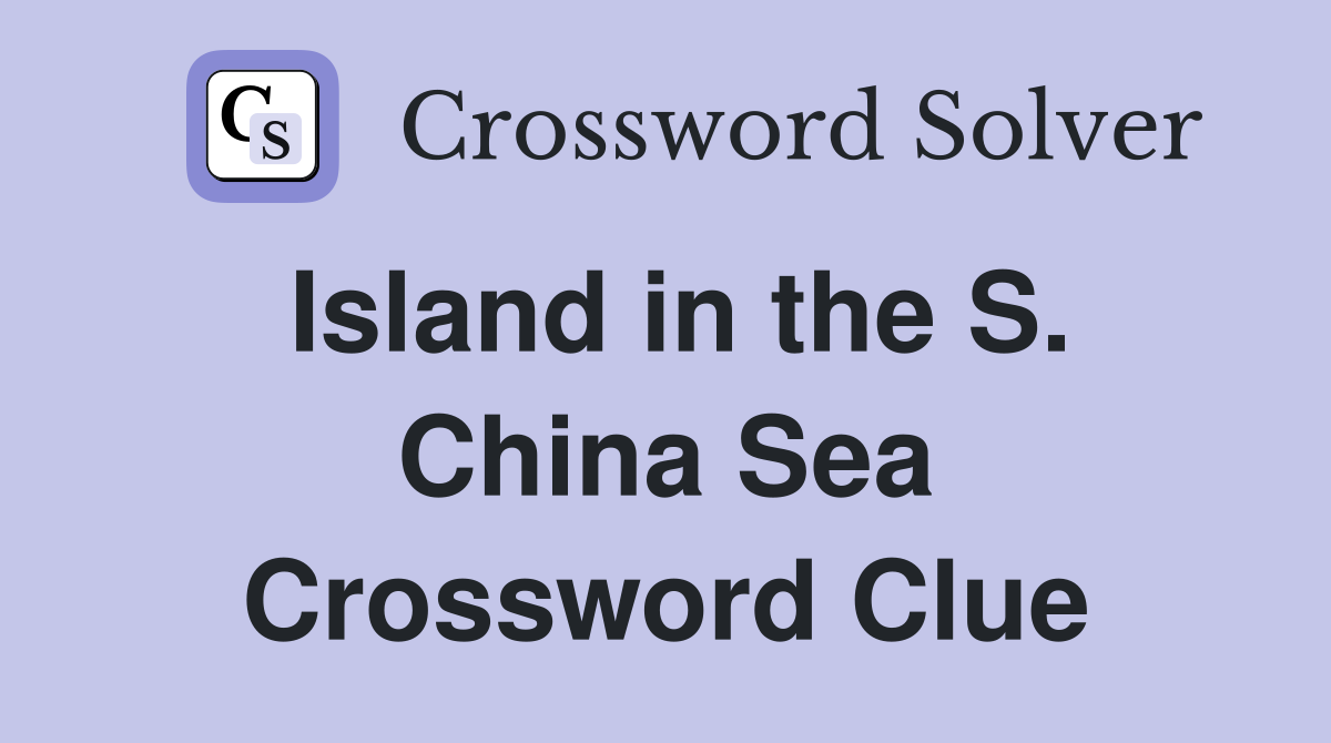 Island in the S. China Sea Crossword Clue