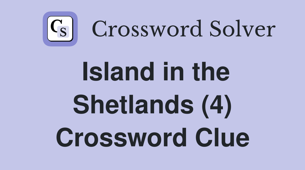 Island in the Shetlands (4) Crossword Clue