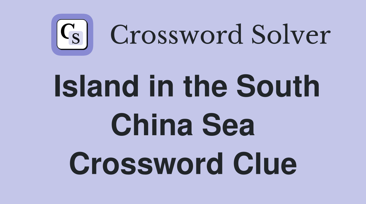 Island in the South China Sea Crossword Clue