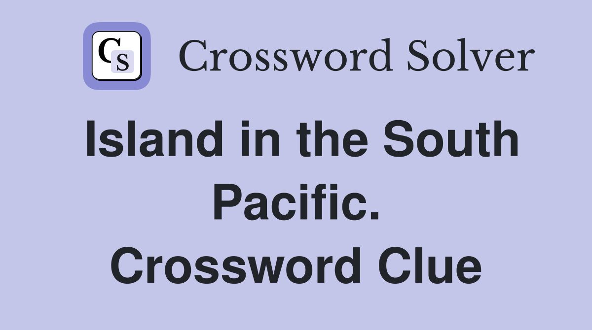 Island in the South Pacific. Crossword Clue