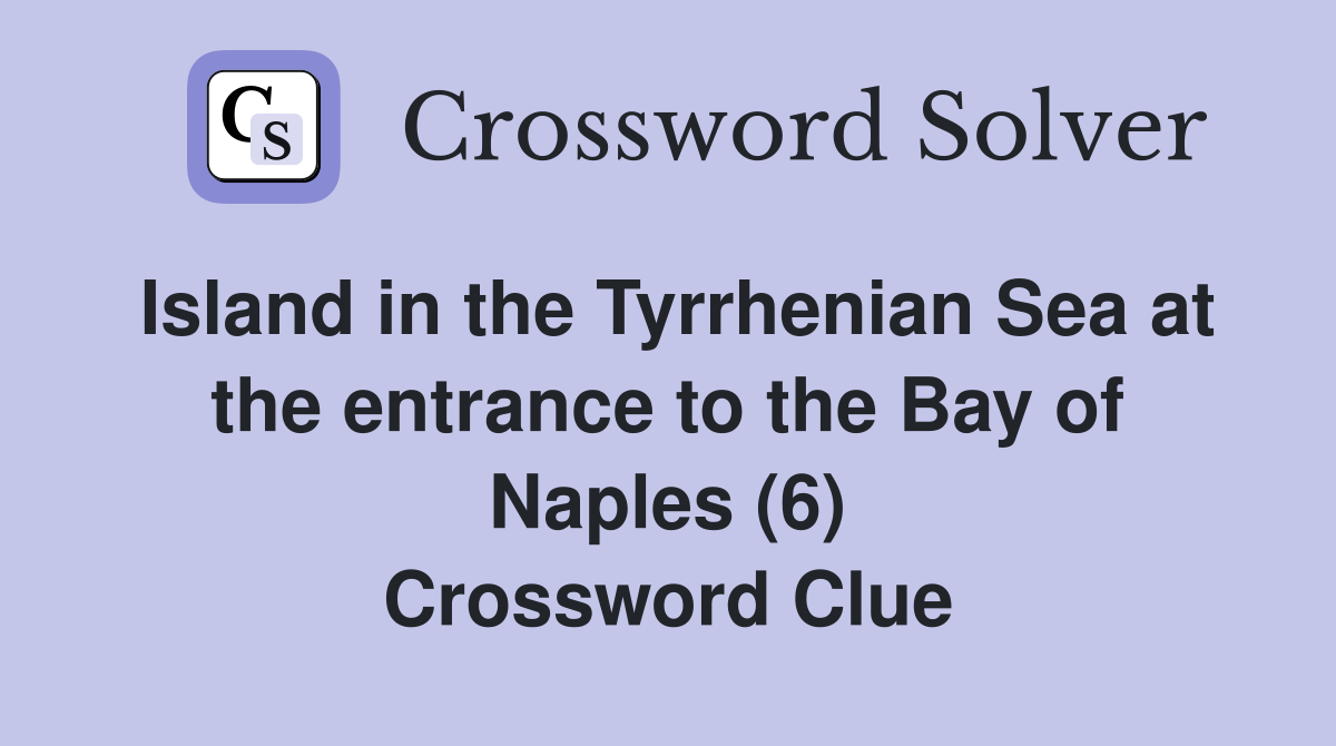 Island in the Tyrrhenian Sea at the entrance to the Bay of Naples (6) Crossword Clue