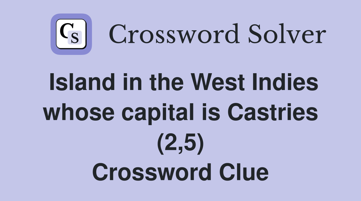 Island in the West Indies whose capital is Castries (2,5) Crossword Clue