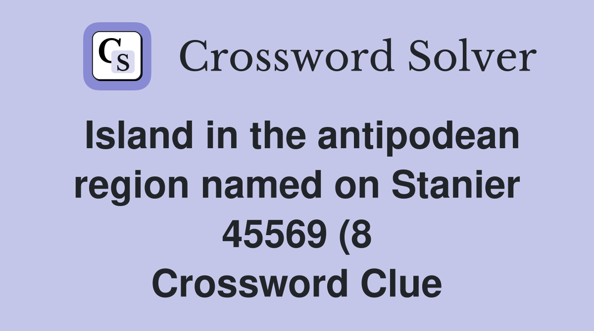 Island in the antipodean region named on Stanier 45569 (8) Crossword Island in the antipodean region named on Stanier 45569 (8) Crossword