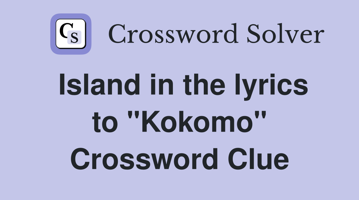 Island in the lyrics to "Kokomo" Crossword Clue