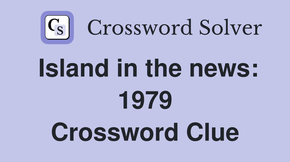 Island in the news: 1979 Crossword Clue