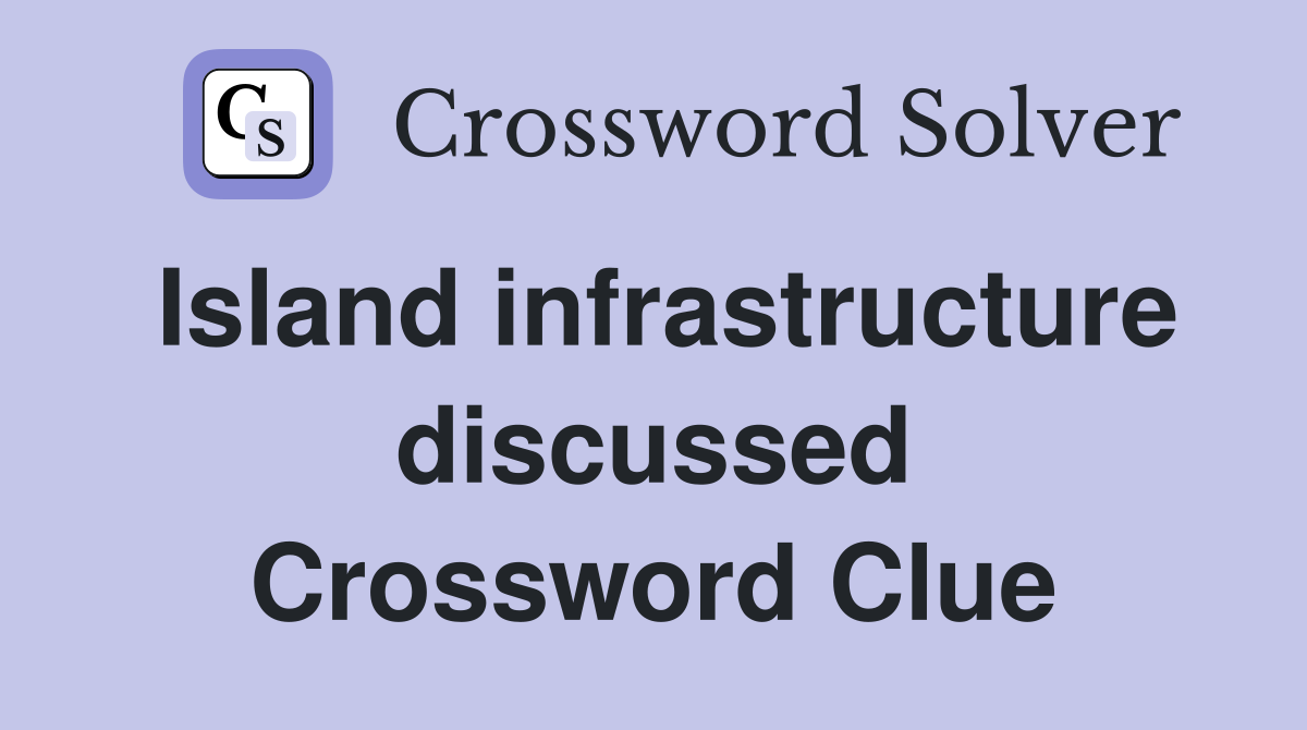 Island infrastructure discussed Crossword Clue