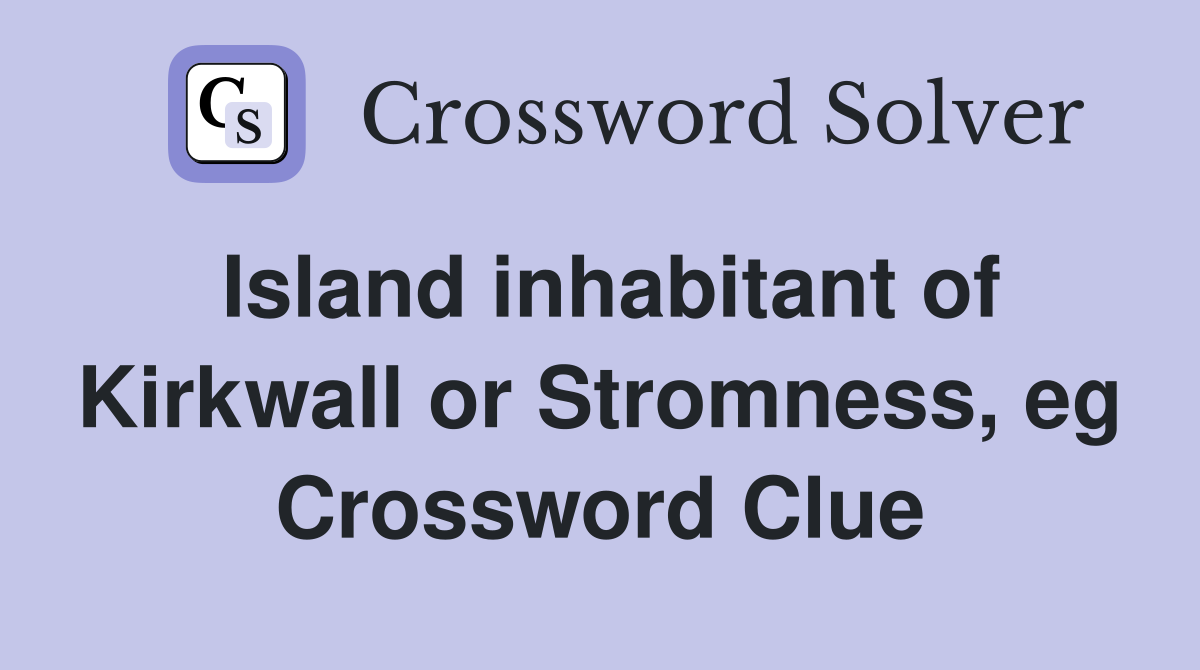 Island inhabitant of Kirkwall or Stromness, eg Crossword Clue