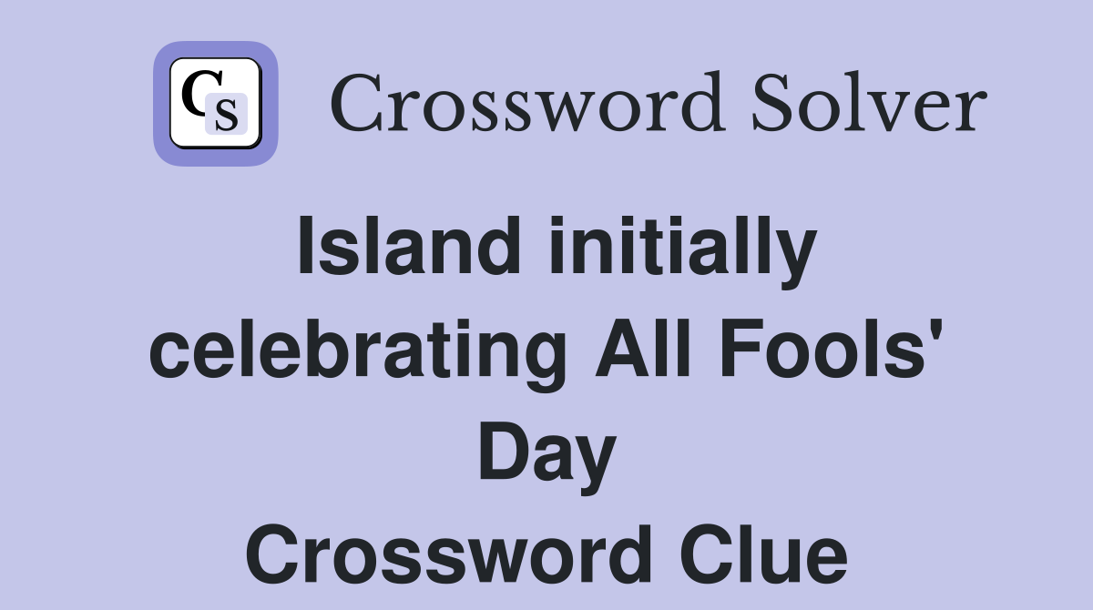 Island initially celebrating All Fools' Day Crossword Clue