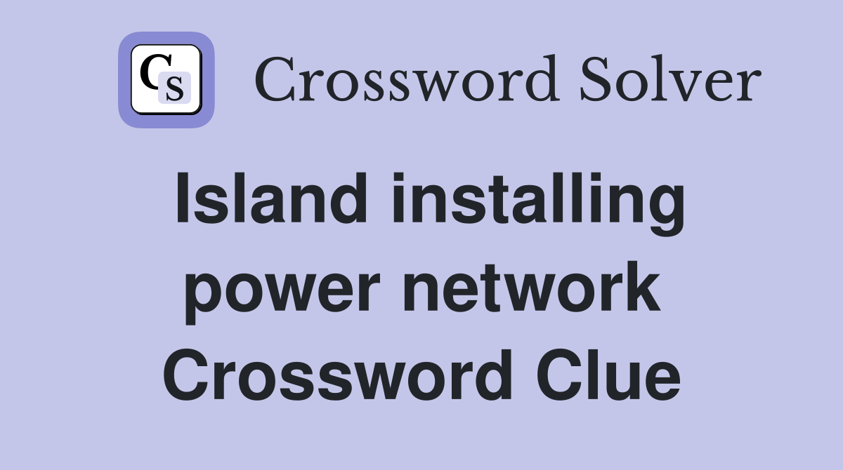 Island installing power network Crossword Clue