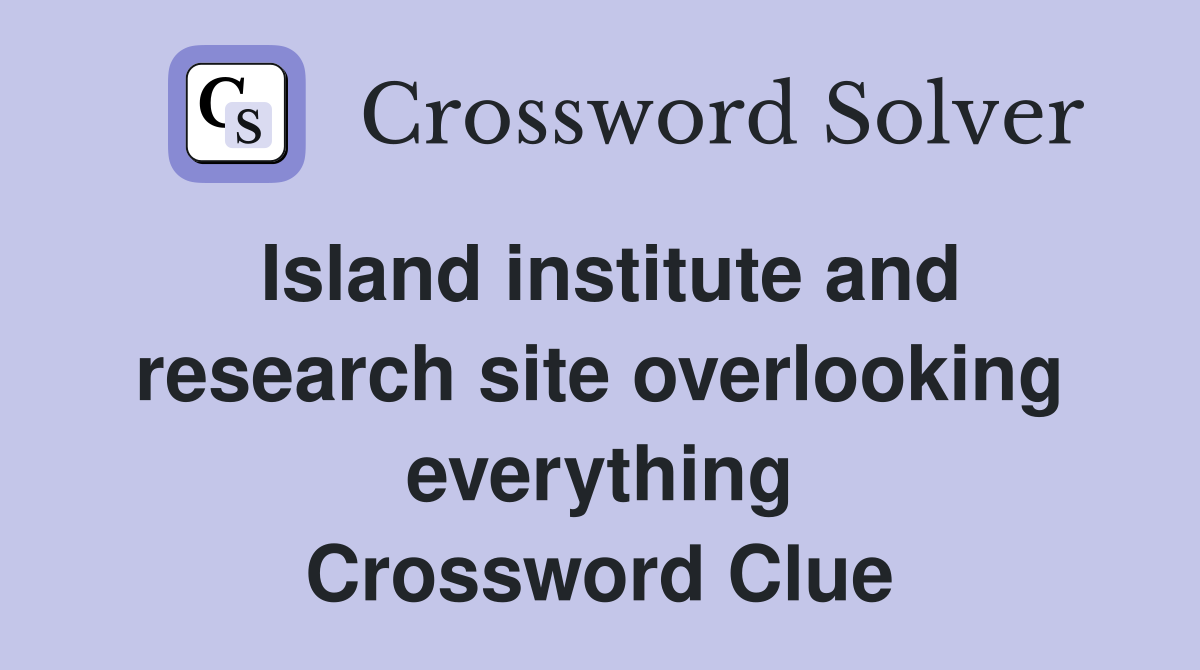 Island institute and research site overlooking everything Crossword Clue