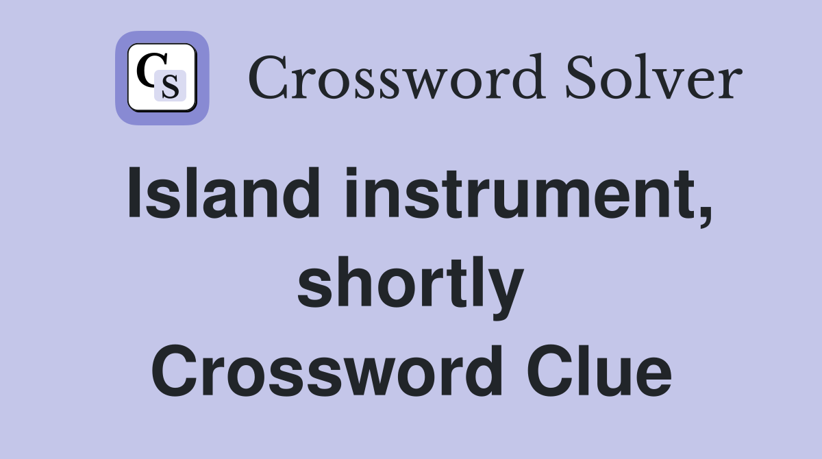 Island instrument, shortly Crossword Clue
