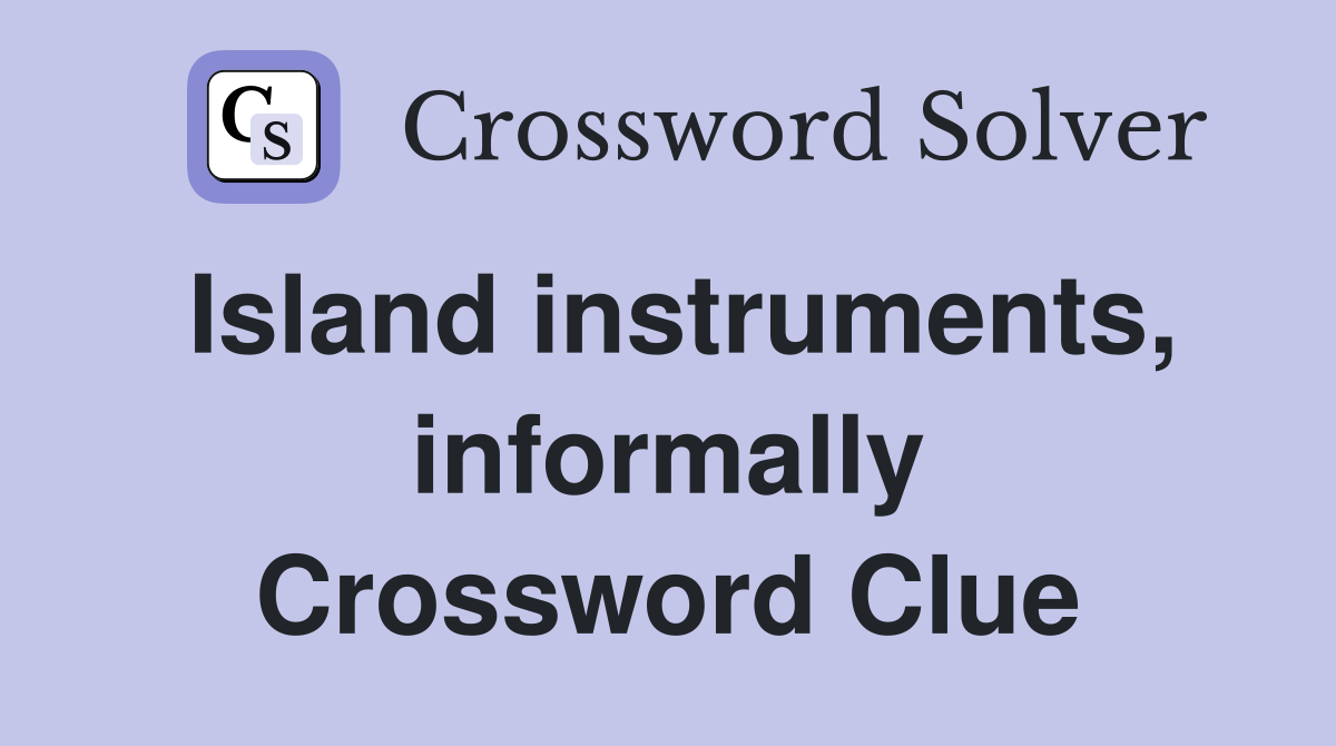 Island instruments, informally Crossword Clue