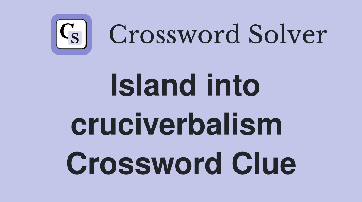 Island into cruciverbalism  Crossword Clue