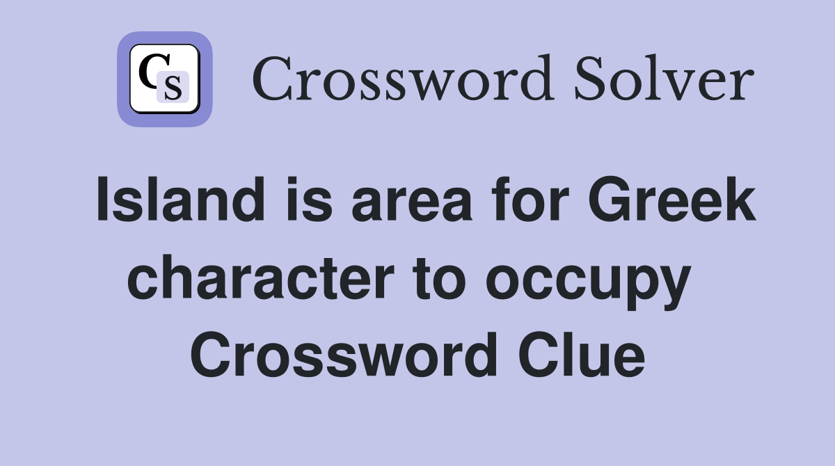 Island is area for Greek character to occupy  Crossword Clue