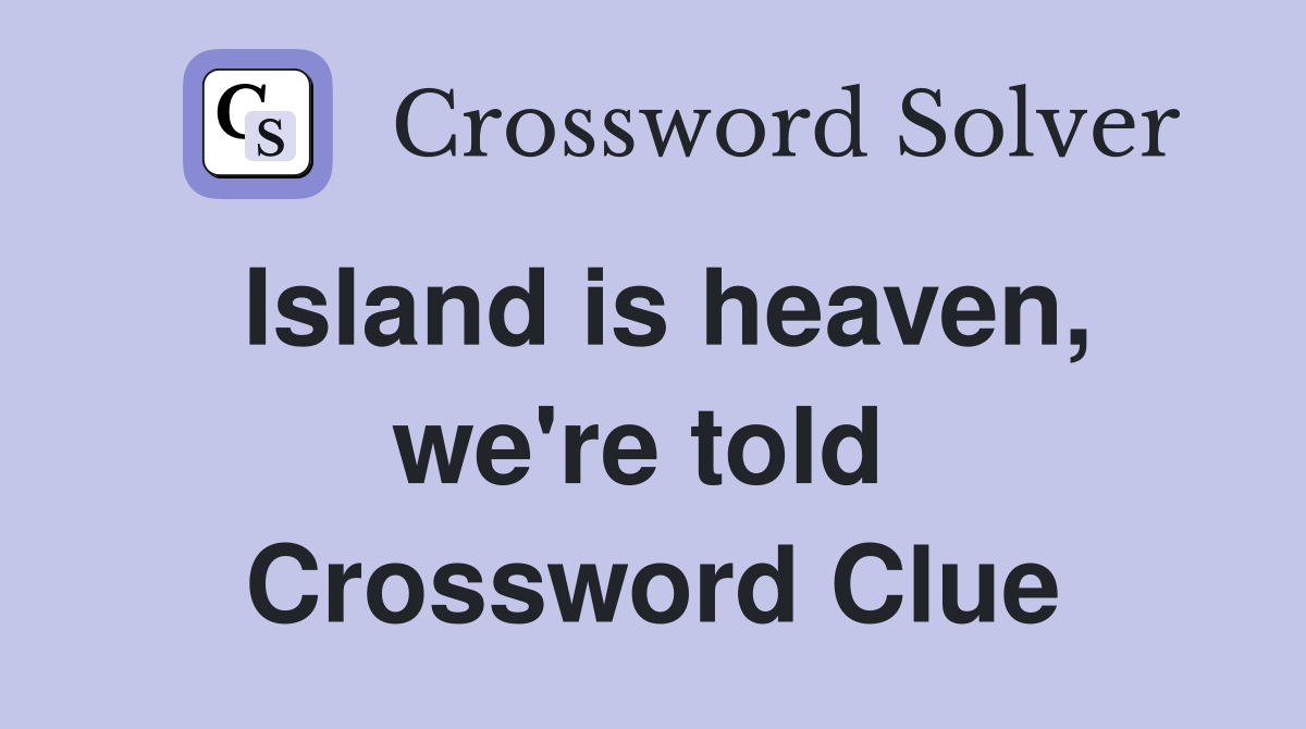 Island is heaven, we're told  Crossword Clue