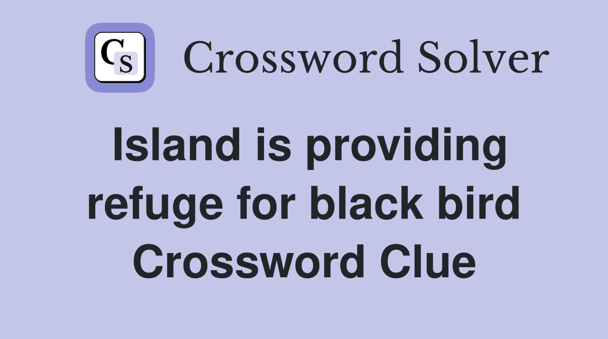 Island is providing refuge for black bird Crossword Clue