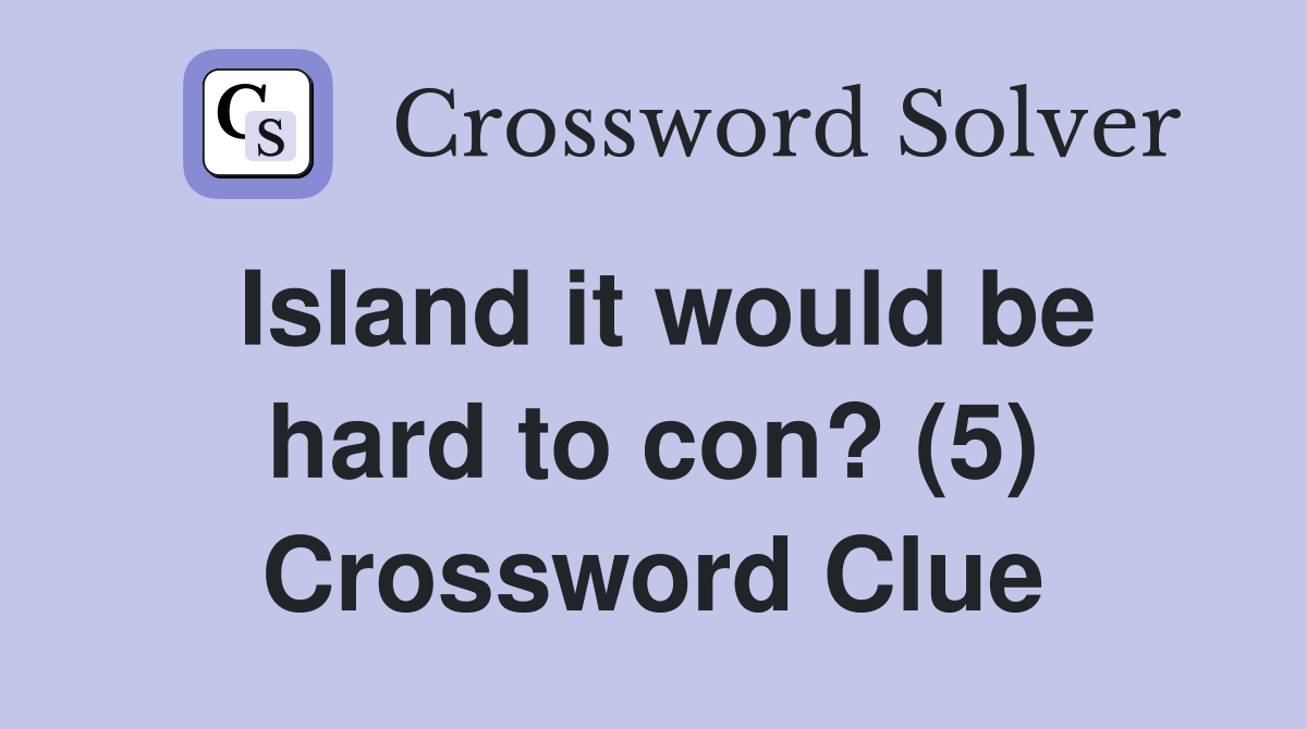 Island it would be hard to con? (5) Crossword Clue