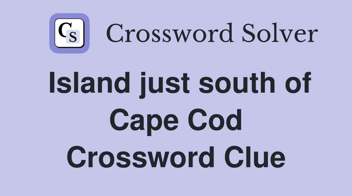Island just south of Cape Cod Crossword Clue