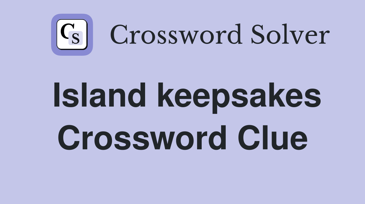 Island keepsakes Crossword Clue