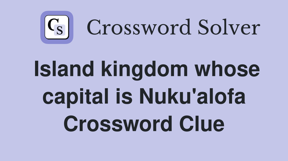 Island kingdom whose capital is Nuku'alofa Crossword Clue
