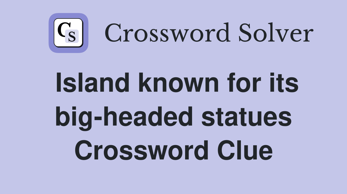 Island known for its big-headed statues Crossword Clue