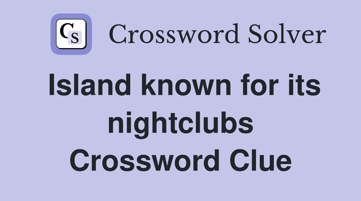 Island known for its nightclubs Crossword Clue