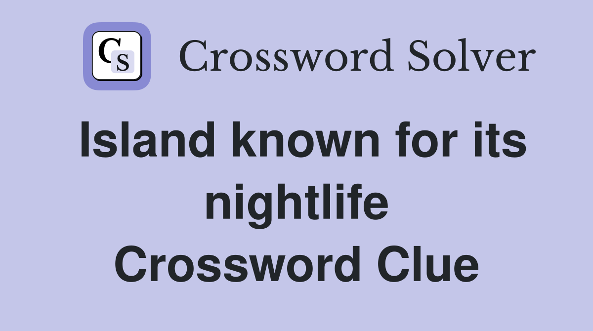Island known for its nightlife Crossword Clue