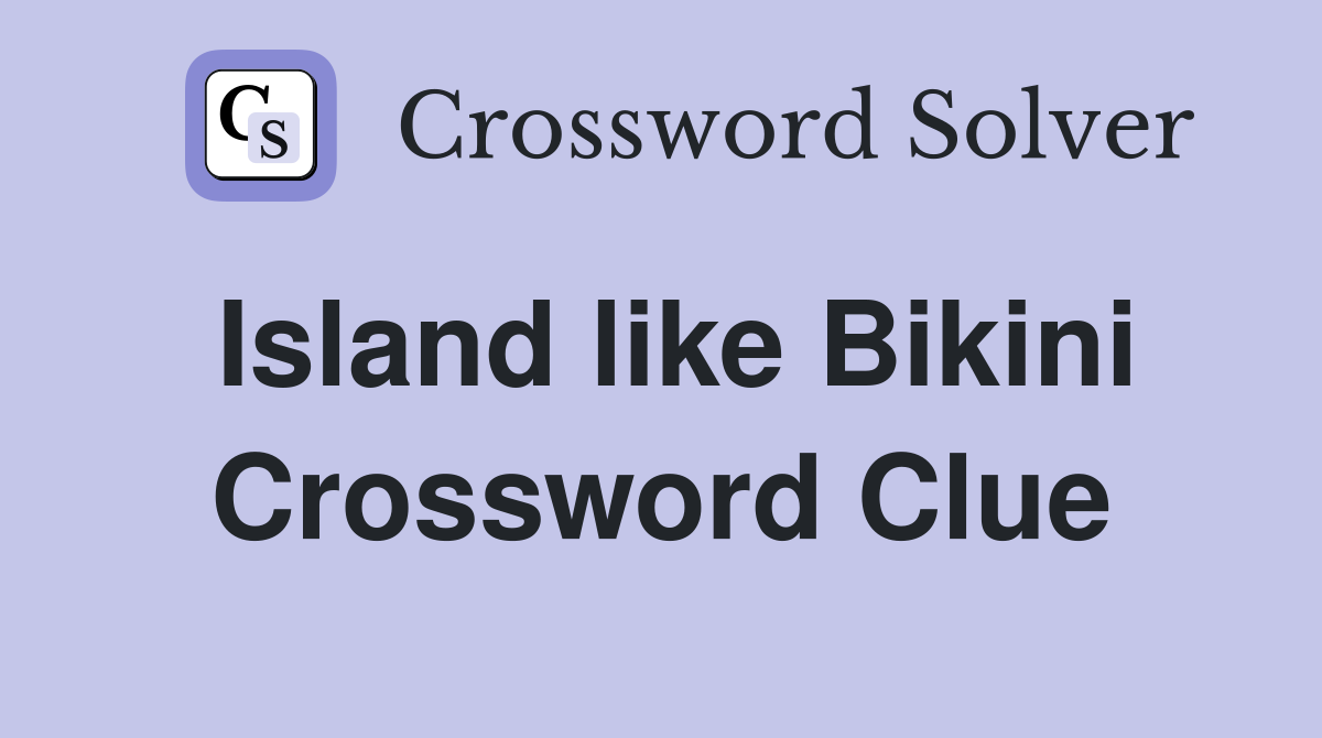 Island like Bikini Crossword Clue