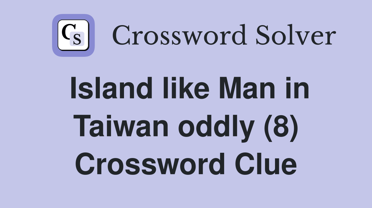 Island like Man in Taiwan oddly (8) Crossword Clue