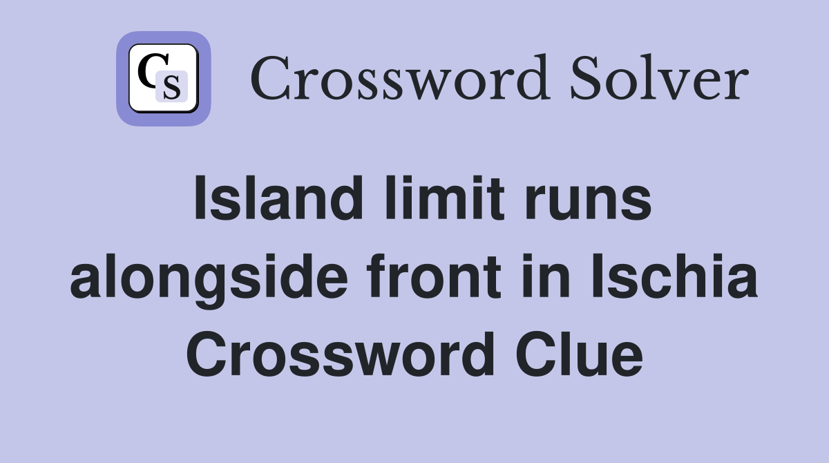 Island limit runs alongside front in Ischia Crossword Clue