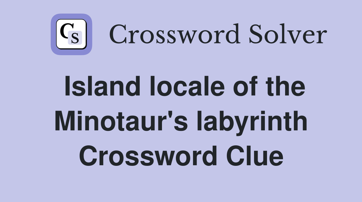 Island locale of the Minotaur's labyrinth Crossword Clue