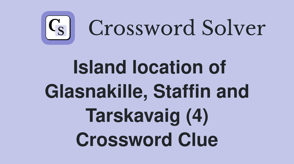 Island location of Glasnakille, Staffin and Tarskavaig (4) Crossword Clue