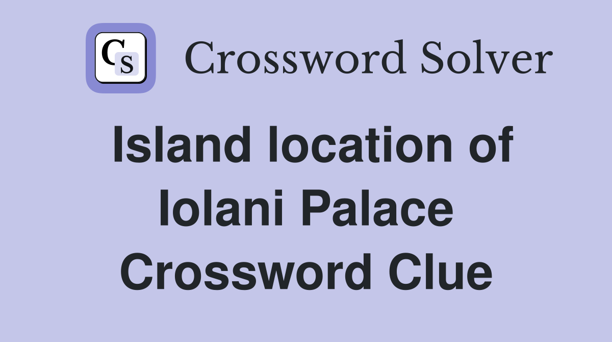 Island location of Iolani Palace Crossword Clue