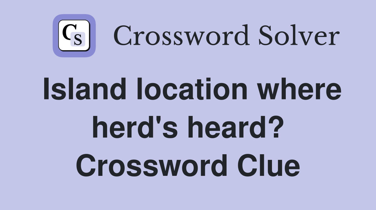 Island location where herd's heard? Crossword Clue
