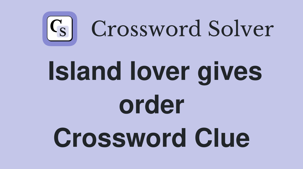 Island lover gives order Crossword Clue