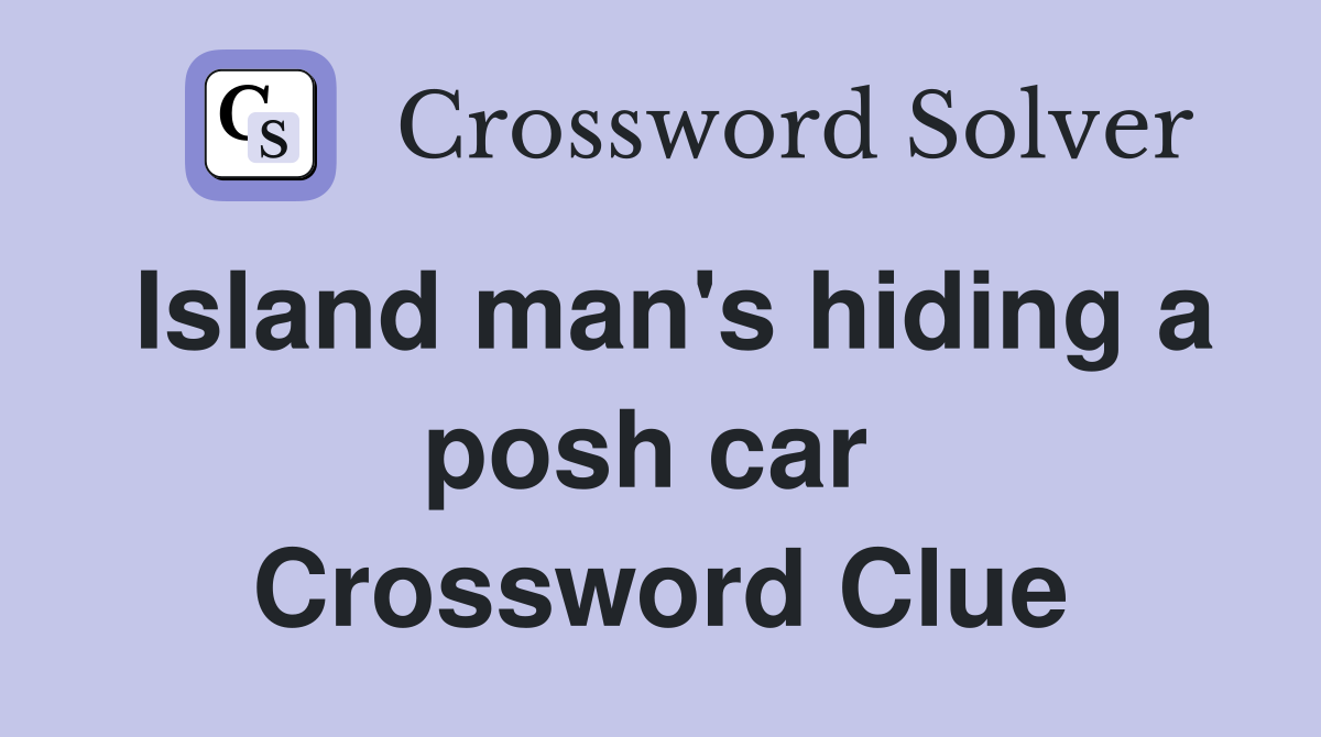 Island man's hiding a posh car  Crossword Clue