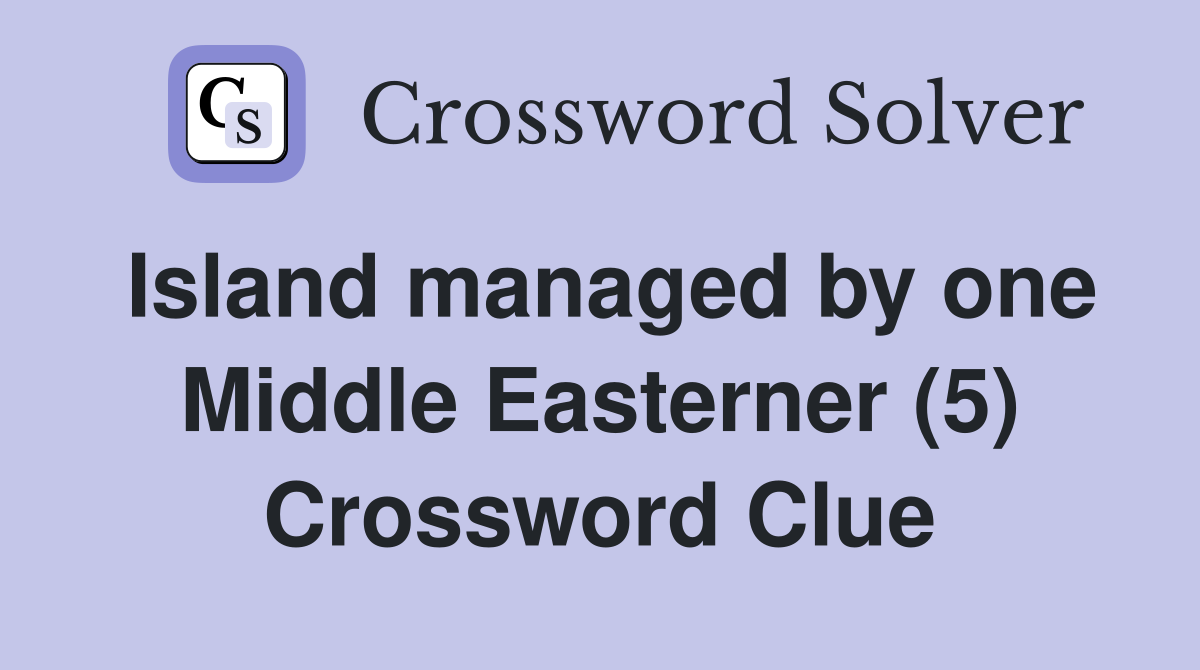 Island managed by one Middle Easterner (5) Crossword Clue