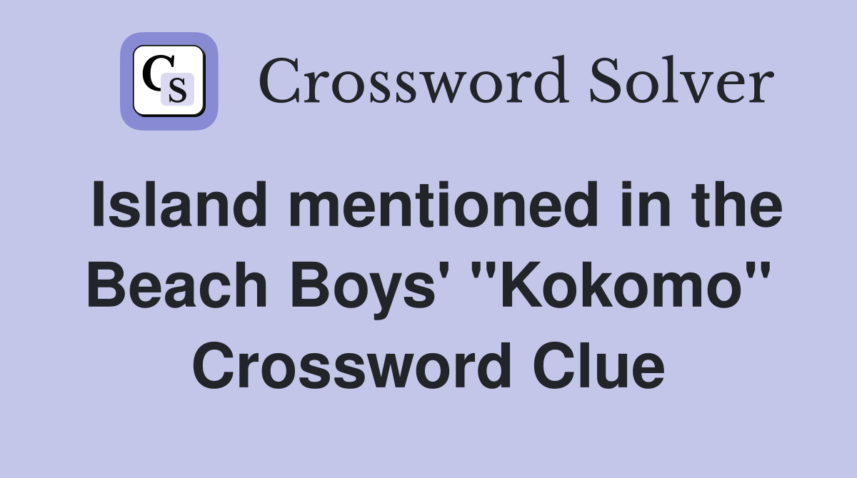 Island mentioned in the Beach Boys' "Kokomo" Crossword Clue