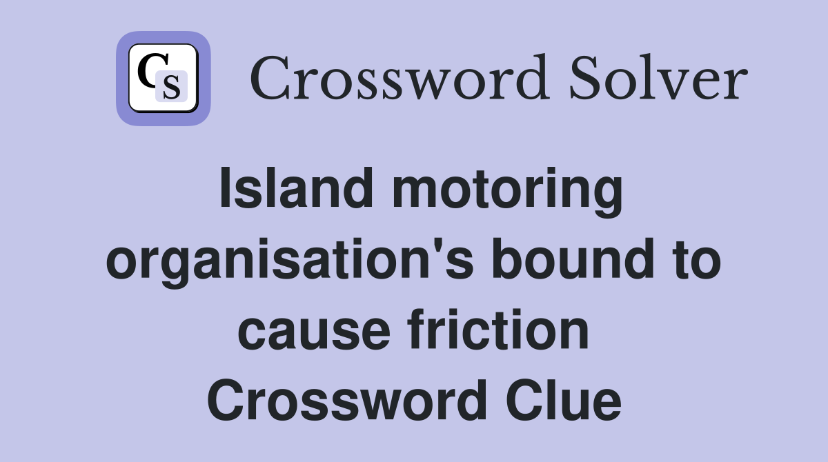 Island motoring organisation's bound to cause friction Crossword Clue