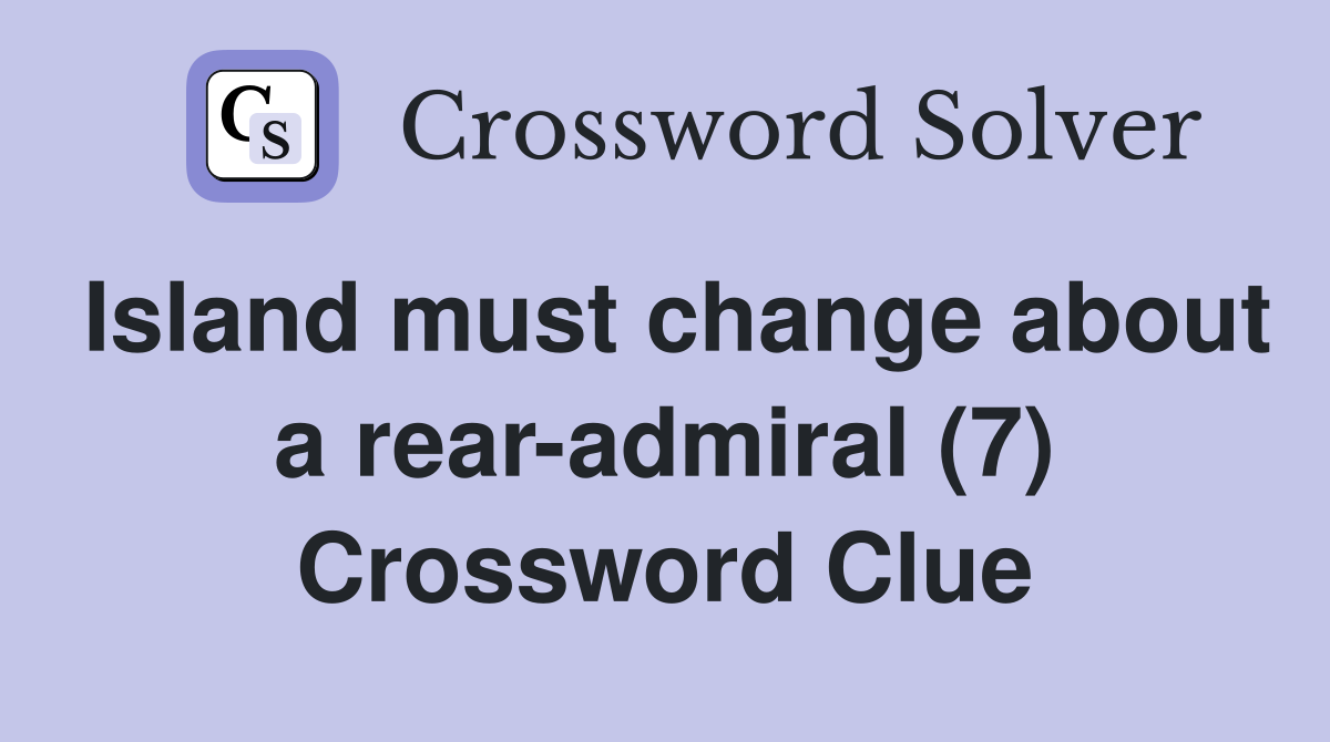 Island must change about a rear-admiral (7) Crossword Clue
