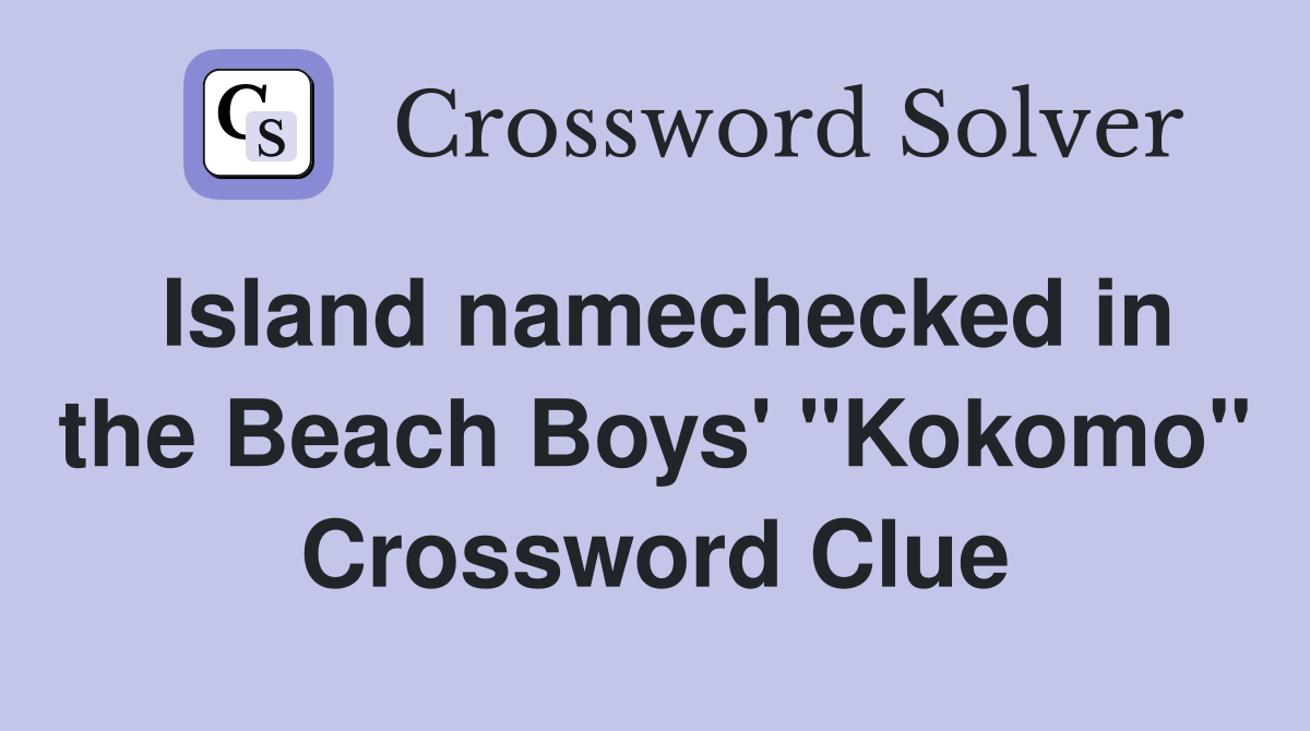 Island namechecked in the Beach Boys' "Kokomo" Crossword Clue