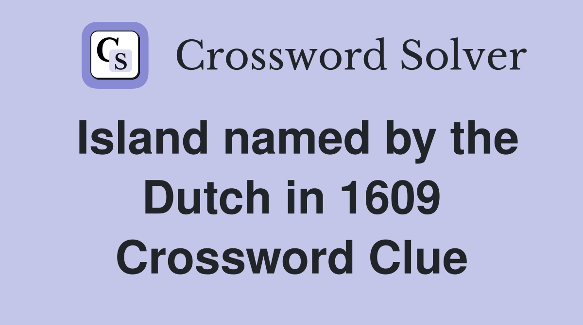 Island named by the Dutch in 1609 Crossword Clue