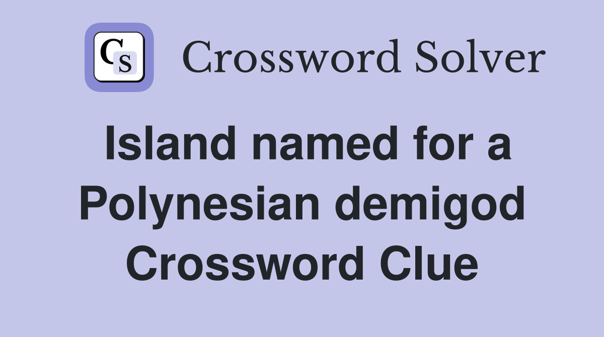 Island named for a Polynesian demigod Crossword Clue