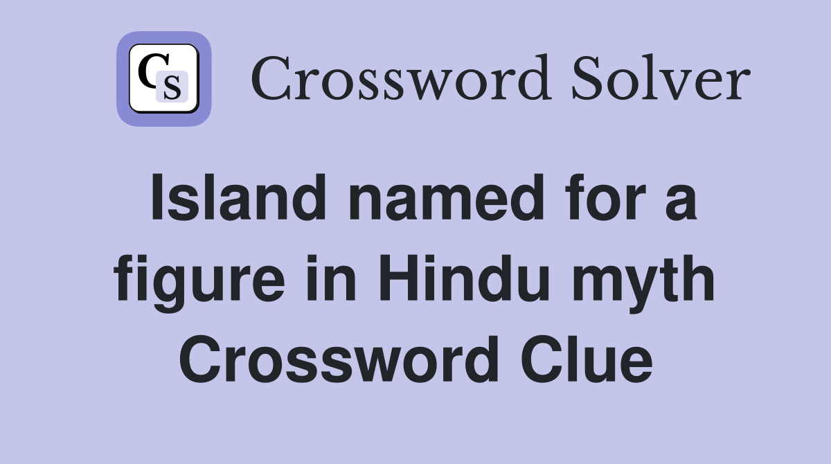 Island named for a figure in Hindu myth Crossword Clue