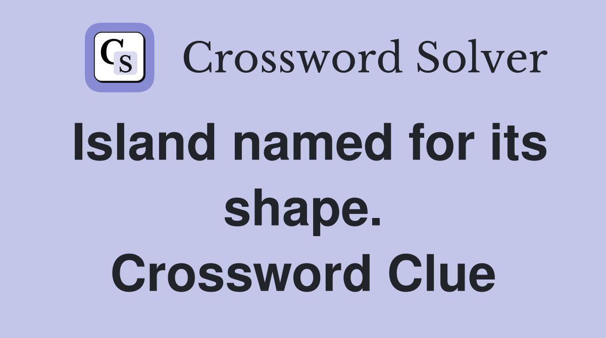 Island named for its shape. Crossword Clue
