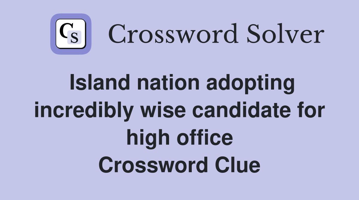 Island nation adopting incredibly wise candidate for high office Crossword Clue